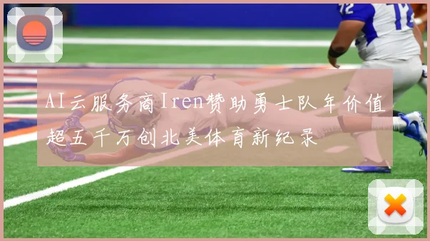 AI云服务商Iren赞助勇士队年价值超五千万创北美体育新纪录